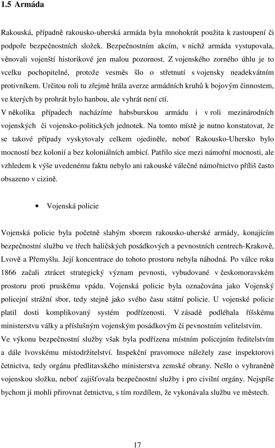 Z vojenského zorného úhlu je to vcelku pochopitelné, protože vesměs šlo o střetnutí s vojensky neadekvátním protivníkem.