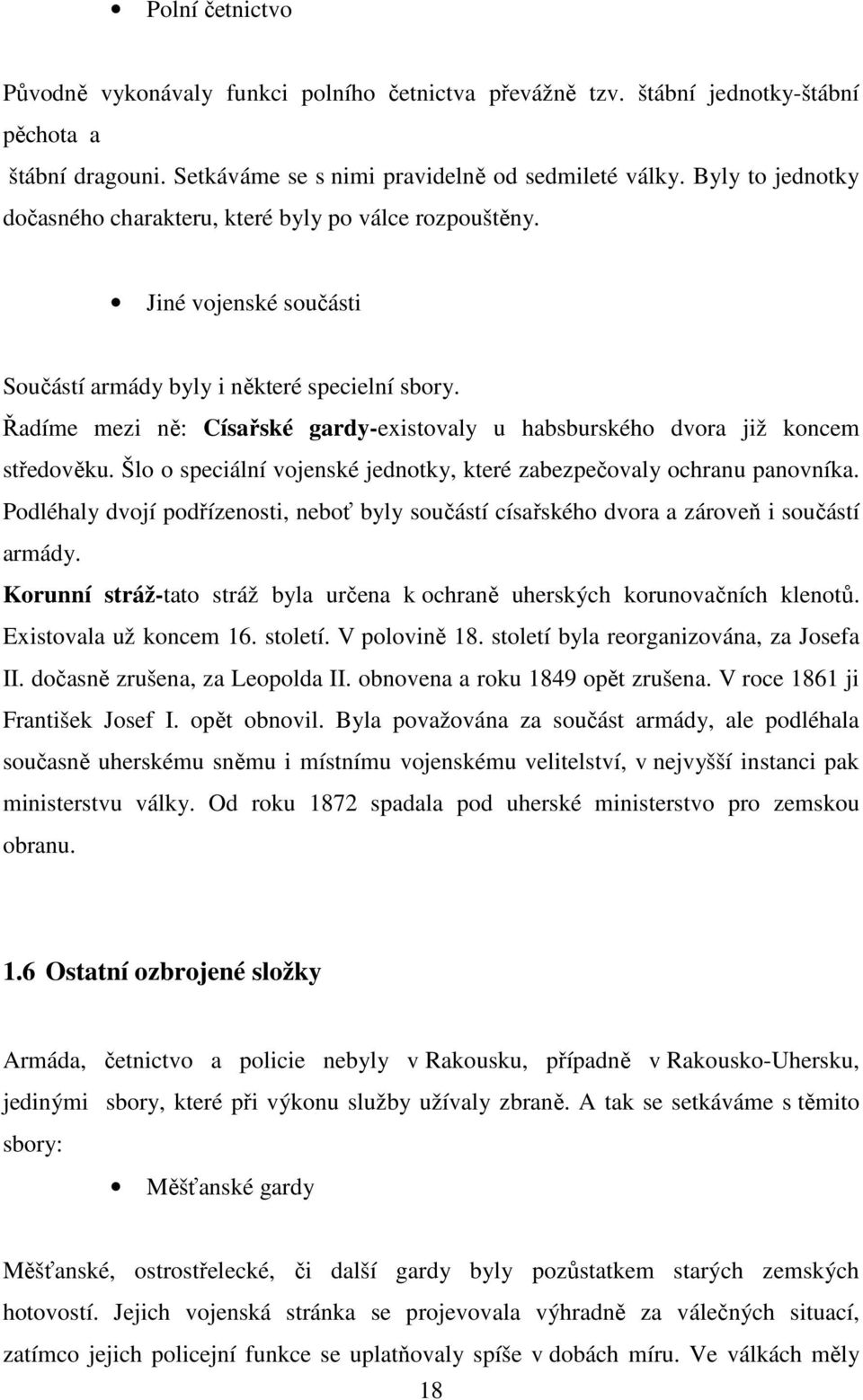 Řadíme mezi ně: Císařské gardy-existovaly u habsburského dvora již koncem středověku. Šlo o speciální vojenské jednotky, které zabezpečovaly ochranu panovníka.