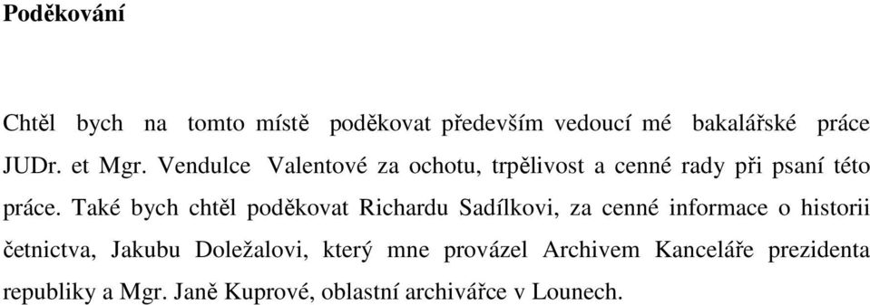 Také bych chtěl poděkovat Richardu Sadílkovi, za cenné informace o historii četnictva, Jakubu