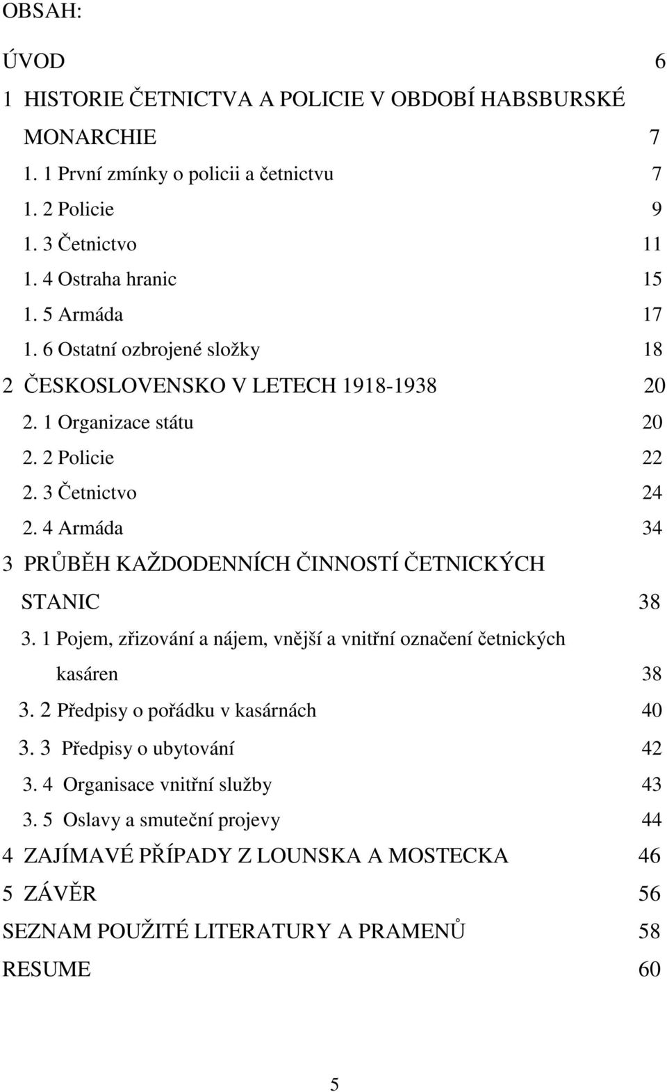 4 Armáda 34 3 PRŮBĚH KAŽDODENNÍCH ČINNOSTÍ ČETNICKÝCH STANIC 38 3. 1 Pojem, zřizování a nájem, vnější a vnitřní označení četnických kasáren 38 3.