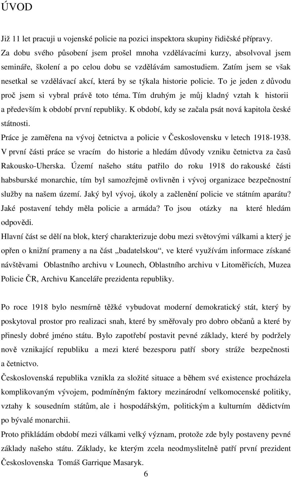 Zatím jsem se však nesetkal se vzdělávací akcí, která by se týkala historie policie. To je jeden z důvodu proč jsem si vybral právě toto téma.