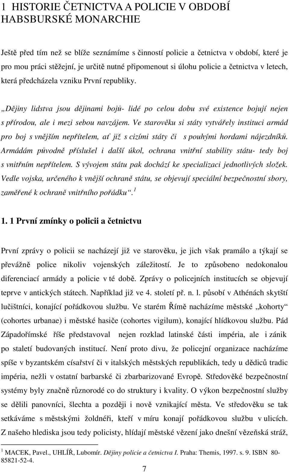Dějiny lidstva jsou dějinami bojů- lidé po celou dobu své existence bojují nejen s přírodou, ale i mezi sebou navzájem.