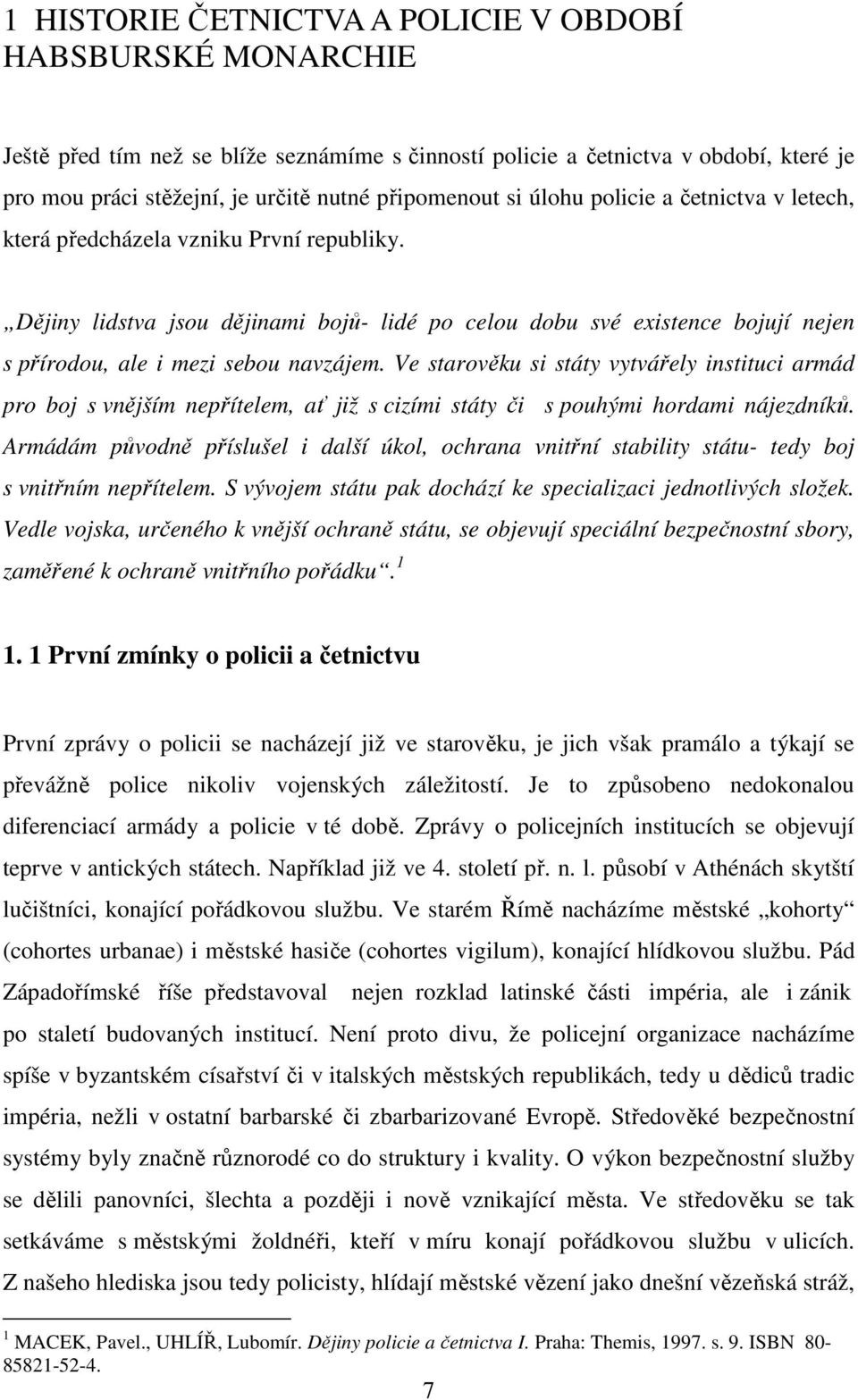 Dějiny lidstva jsou dějinami bojů- lidé po celou dobu své existence bojují nejen s přírodou, ale i mezi sebou navzájem.