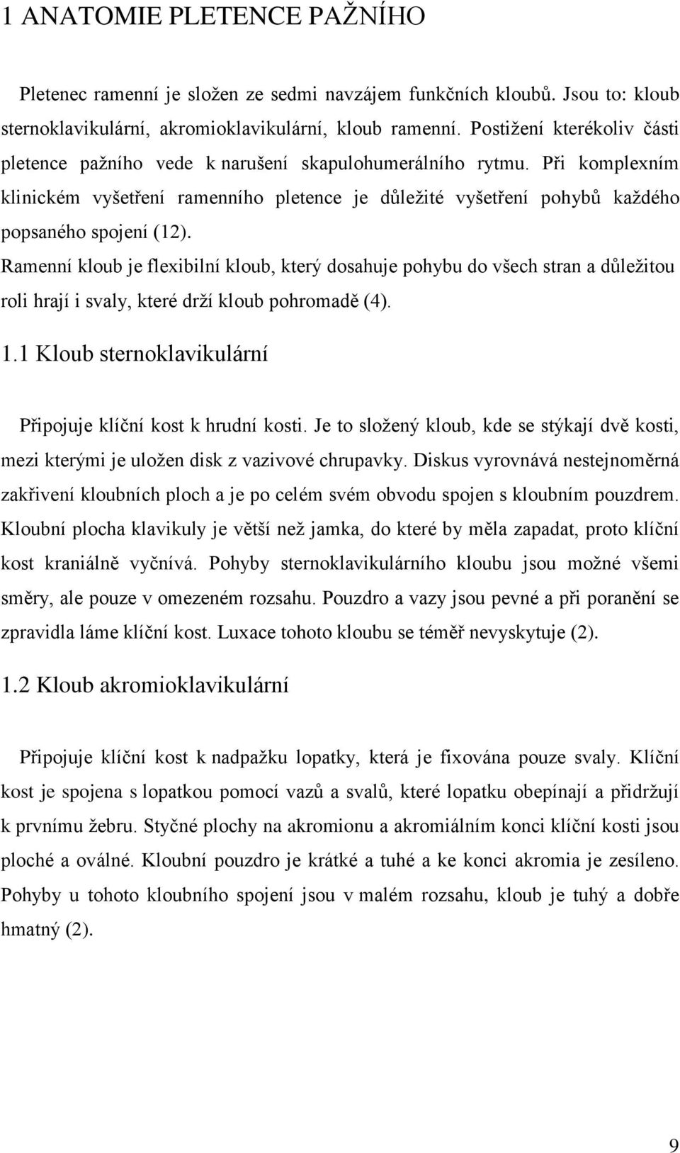 Ramenní kloub je flexibilní kloub, který dosahuje pohybu do všech stran a důležitou roli hrají i svaly, které drží kloub pohromadě (4). 1.