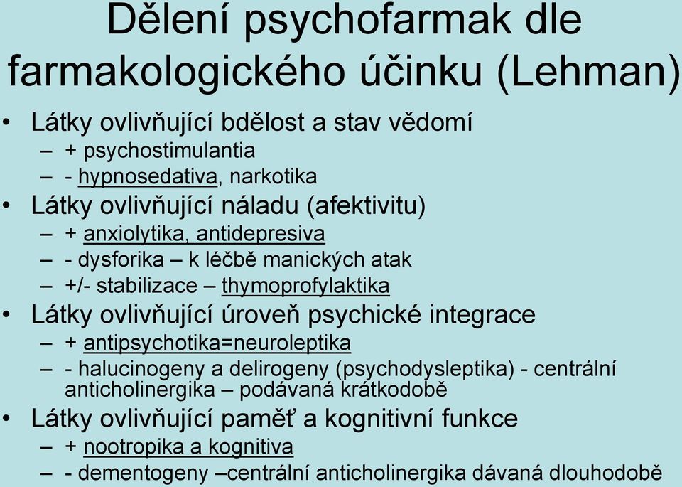 ovlivňující úroveň psychické integrace + antipsychotika=neuroleptika - halucinogeny a delirogeny (psychodysleptika) - centrální anticholinergika