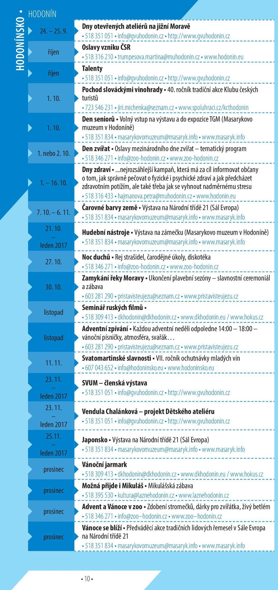 11. leden 2017 23. 11. leden 2017 25.11. leden 2017 prosinec prosinec prosinec prosinec Pochod slováckými vinohrady 40. ročník tradiční akce Klubu českých turistů 723 546 231 jiri.michenka@seznam.