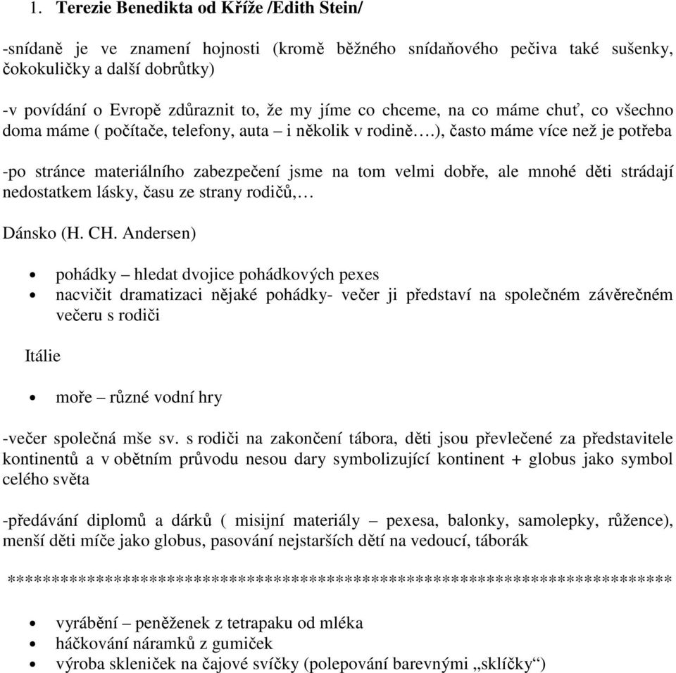 ), často máme více než je potřeba -po stránce materiálního zabezpečení jsme na tom velmi dobře, ale mnohé děti strádají nedostatkem lásky, času ze strany rodičů, Dánsko (H. CH.