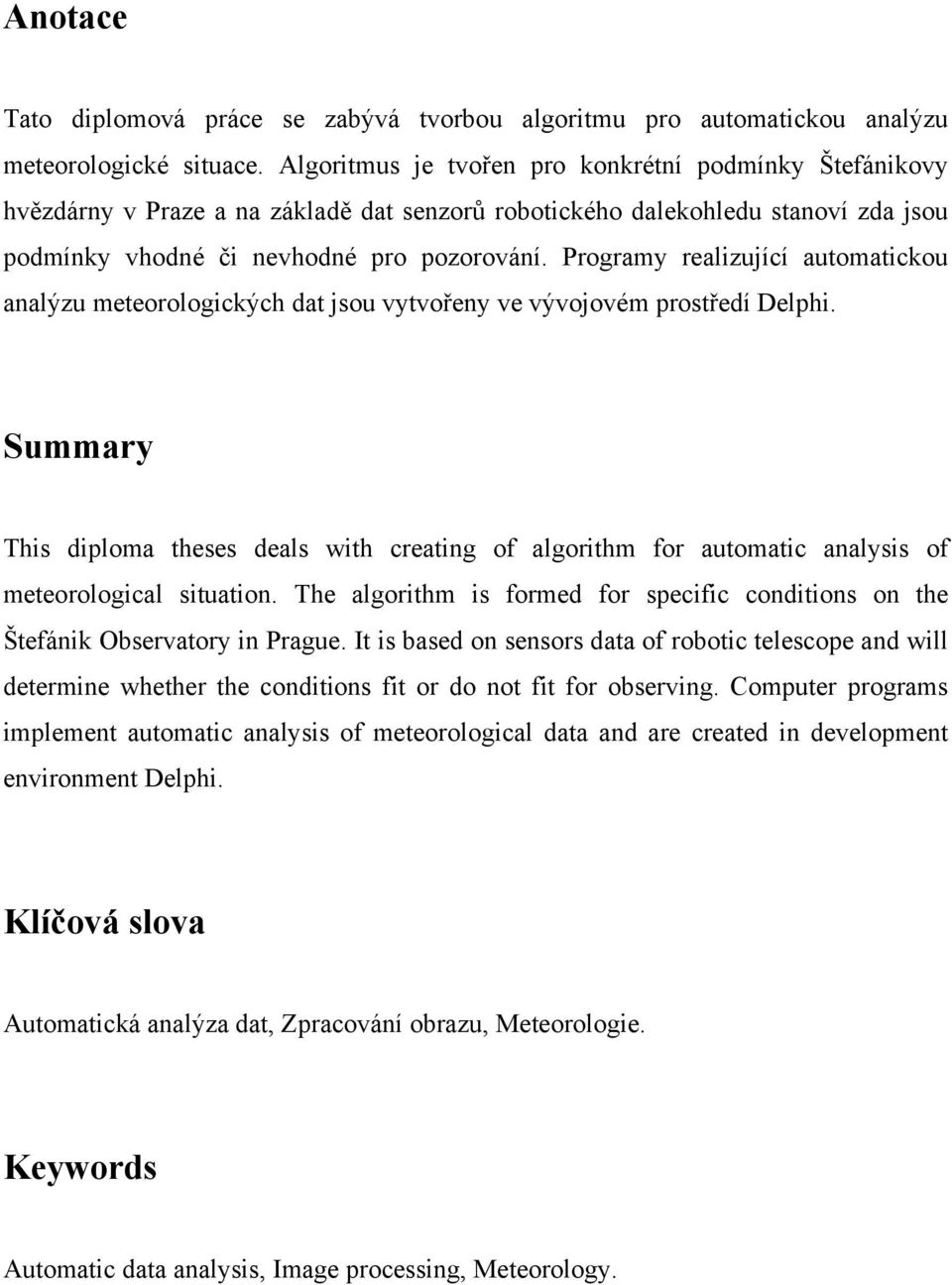 Programy realizující automatickou analýzu meteorologických dat jsou vytvořeny ve vývojovém prostředí Delphi.