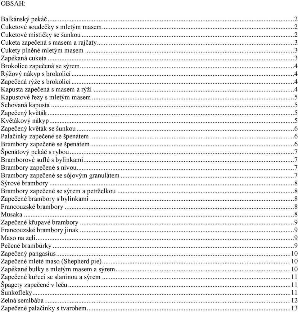 .. 5 Zapečený květák... 5 Květákový nákyp... 5 Zapečený květák se šunkou... 6 Palačinky zapečené se špenátem... 6 Brambory zapečené se špenátem... 6 Špenátový pekáč s rybou.