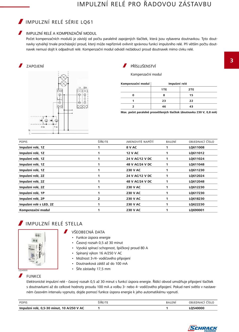 Kompenzační modul odvádí nežádoucí proud doutnavek mimo cívku relé. / ZAPOJENÍ / PŘÍSLUŠENSTVÍ Kompenzační modul 3 Kompenzační modul Impulzní relé 1TE 2TE 0 8 15 1 23 22 2 46 43 Max.