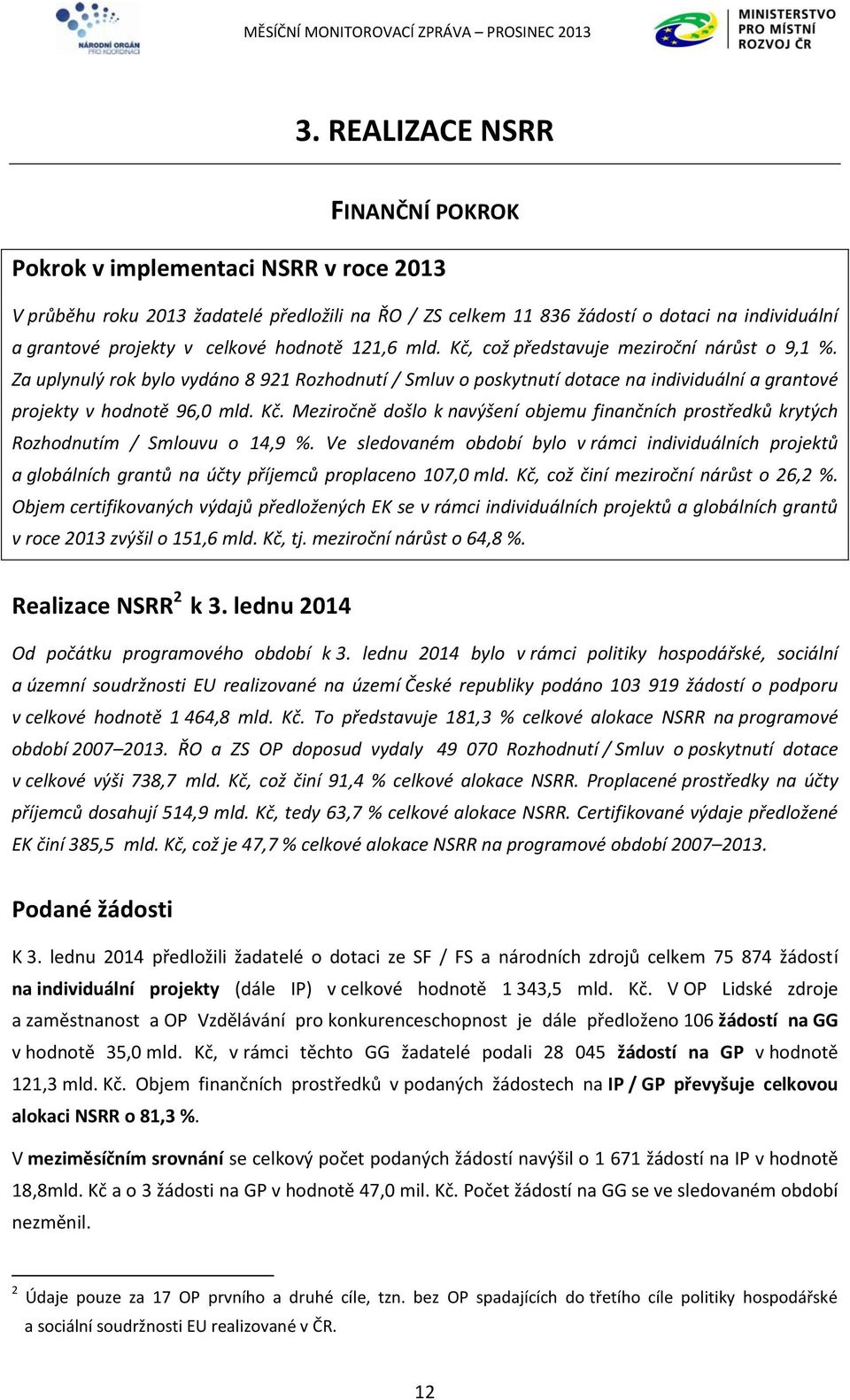 Za uplynulý rok bylo vydáno 8 921 Rozhodnutí / Smluv o poskytnutí dotace na individuální a grantové projekty v hodnotě 96,0 mld. Kč.