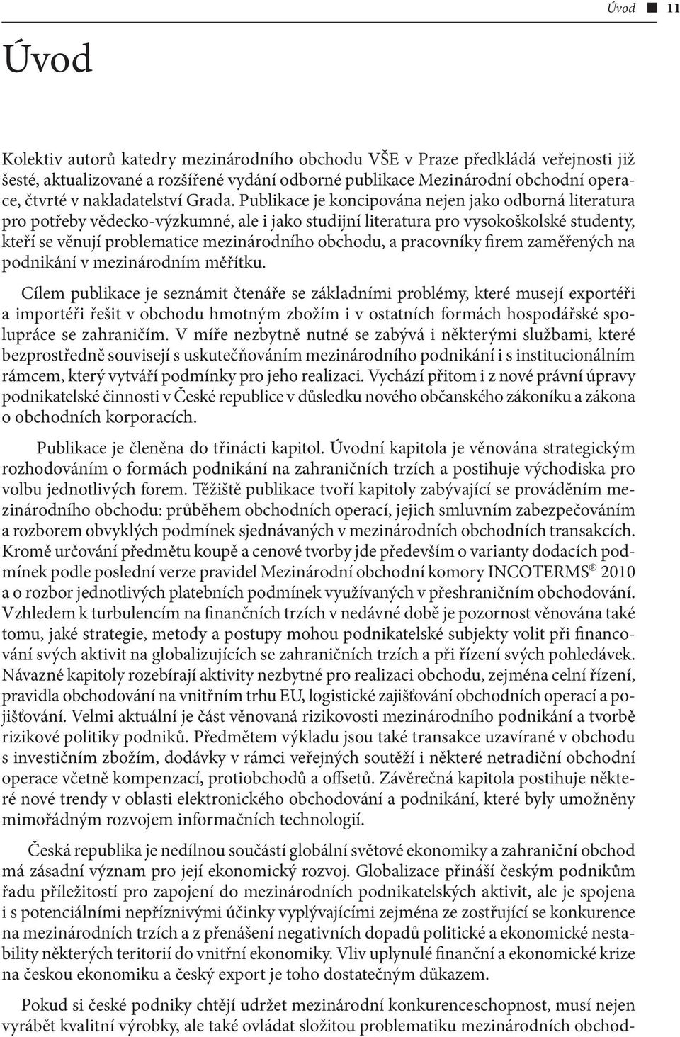 Publikace je koncipována nejen jako odborná literatura pro potřeby vědecko-výzkumné, ale i jako studijní literatura pro vysokoškolské studenty, kteří se věnují problematice mezinárodního obchodu, a