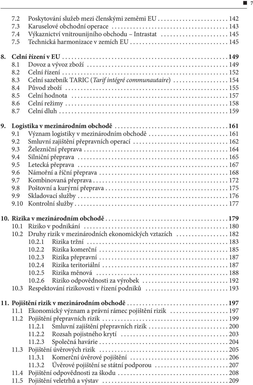 6 Celní režimy...158 8.7 Celní dluh...159 9. Logistika v mezinárodním obchodě...161 9.1 Význam logistiky v mezinárodním obchodě...161 9.2 Smluvní zajištění přepravních operací...162 9.