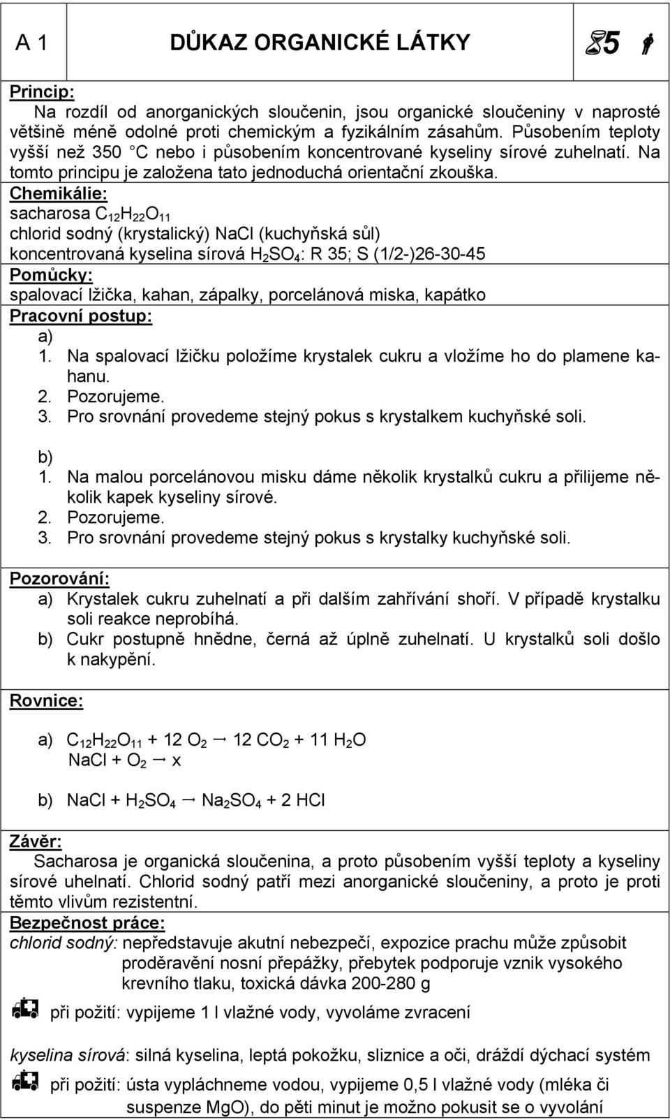 sacharosa C 12 H 22 O 11 chlorid sodný (krystalický) NaCl (kuchyňská sůl) koncentrovaná kyselina sírová H 2 SO 4 : R 35; S (1/2-)26-30-45 spalovací lžička, kahan, zápalky, porcelánová miska, kapátko