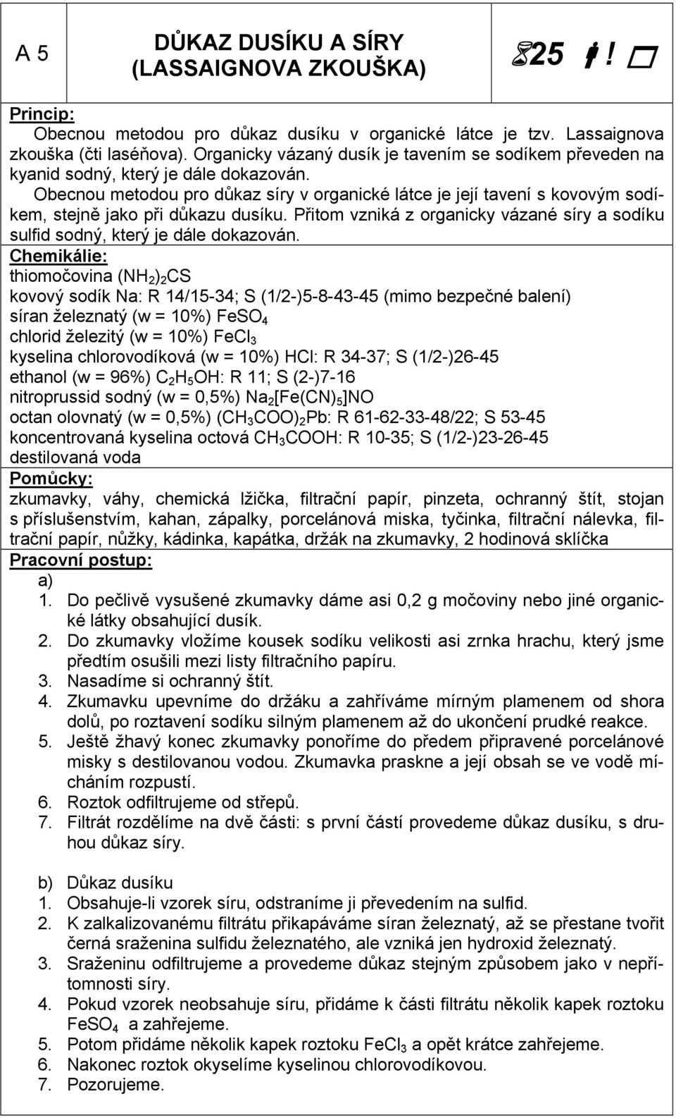 Obecnou metodou pro důkaz síry v organické látce je její tavení s kovovým sodíkem, stejně jako při důkazu dusíku. Přitom vzniká z organicky vázané síry a sodíku sulfid sodný, který je dále dokazován.