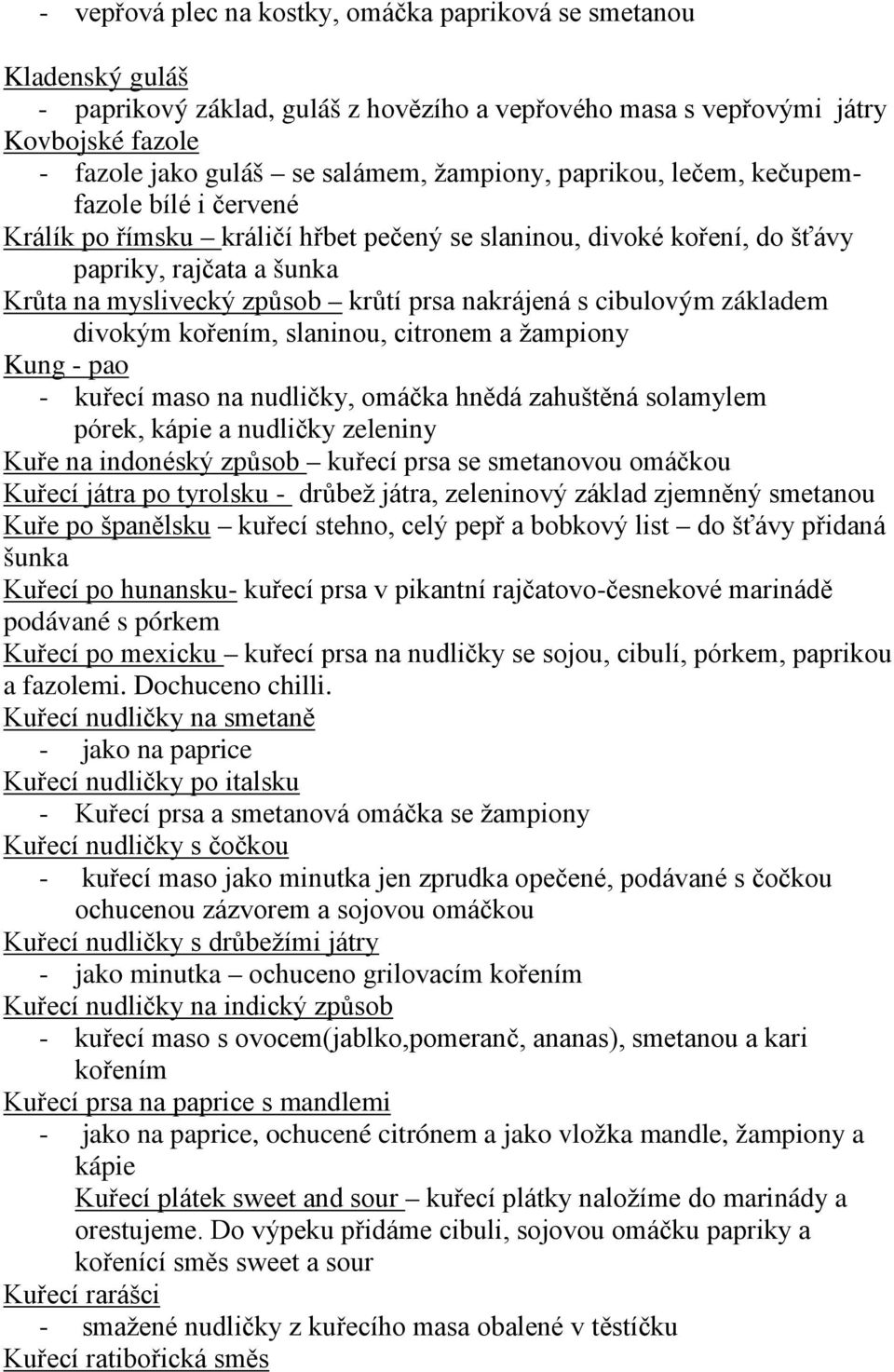 nakrájená s cibulovým základem divokým kořením, slaninou, citronem a žampiony Kung - pao - kuřecí maso na nudličky, omáčka hnědá zahuštěná solamylem pórek, kápie a nudličky zeleniny Kuře na indonéský