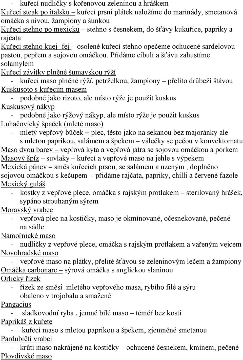 Přidáme cibuli a šťávu zahustíme solamylem Kuřecí závitky plněné šumavskou rýží - kuřecí maso plněné rýží, petrželkou, žampiony přelito drůbeží štávou Kuskusoto s kuřecím masem - podobné jako rizoto,