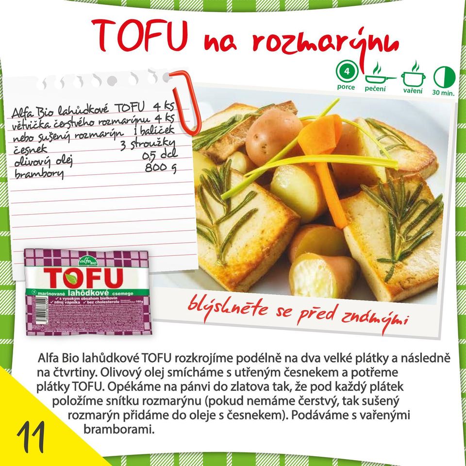 blýskněte se před známými Alfa Bio lahůdkové TOFU rozkrojíme podélně na dva velké plátky a následně na čtvrtiny.