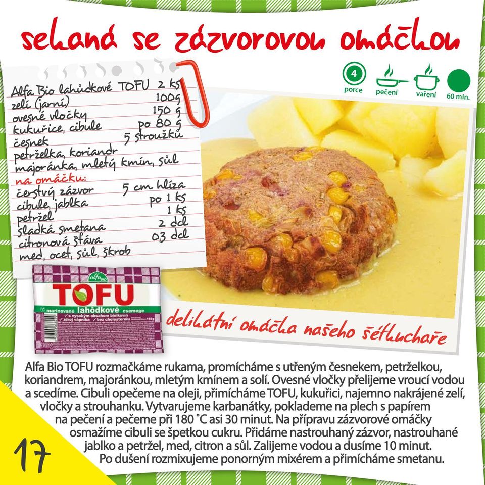 vaření delikátní omáčka našeho šéfkuchaře Alfa Bio TOFU rozmačkáme rukama, promícháme s utřeným česnekem, petrželkou, koriandrem, majoránkou, mletým kmínem a solí.