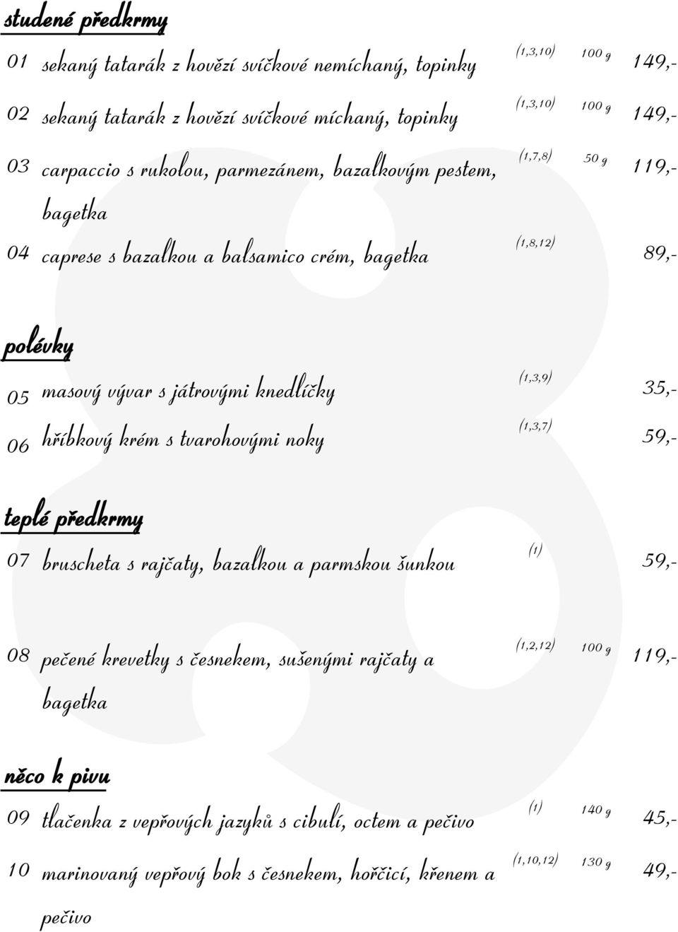 hříbkový krém s tvarohovými noky teplé předkrmy 07 bruscheta s rajčaty, bazalkou a parmskou šunkou (1,3,9) (1) 35,- 59,- 59,- 08 pečené krevetky s česnekem, sušenými rajčaty a