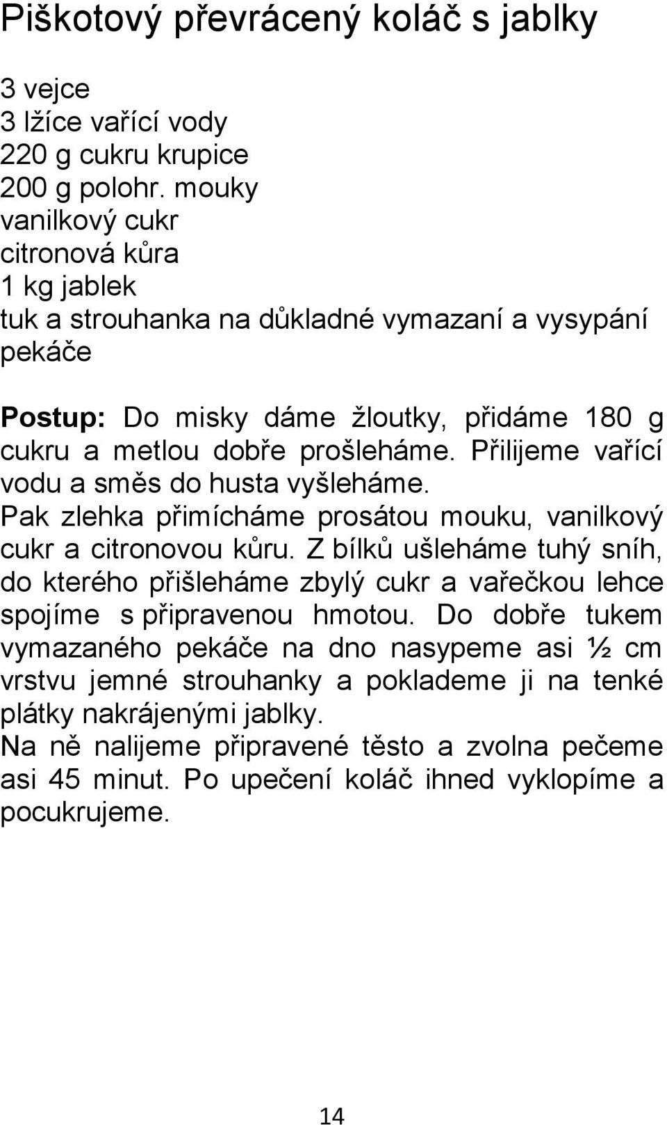 Přilijeme vařící vodu a směs do husta vyšleháme. Pak zlehka přimícháme prosátou mouku, vanilkový cukr a citronovou kůru.