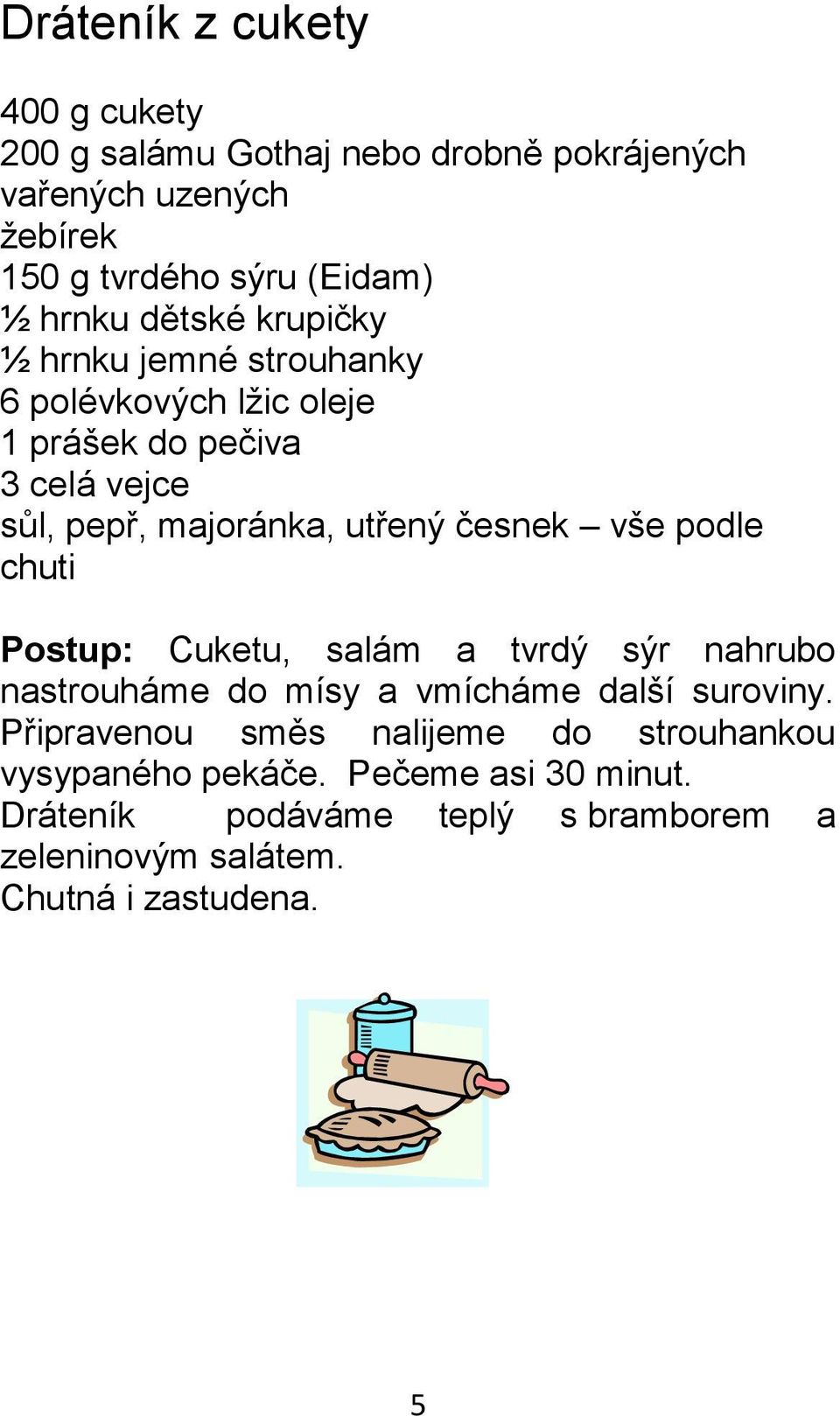 česnek vše podle chuti Postup: Cuketu, salám a tvrdý sýr nahrubo nastrouháme do mísy a vmícháme další suroviny.