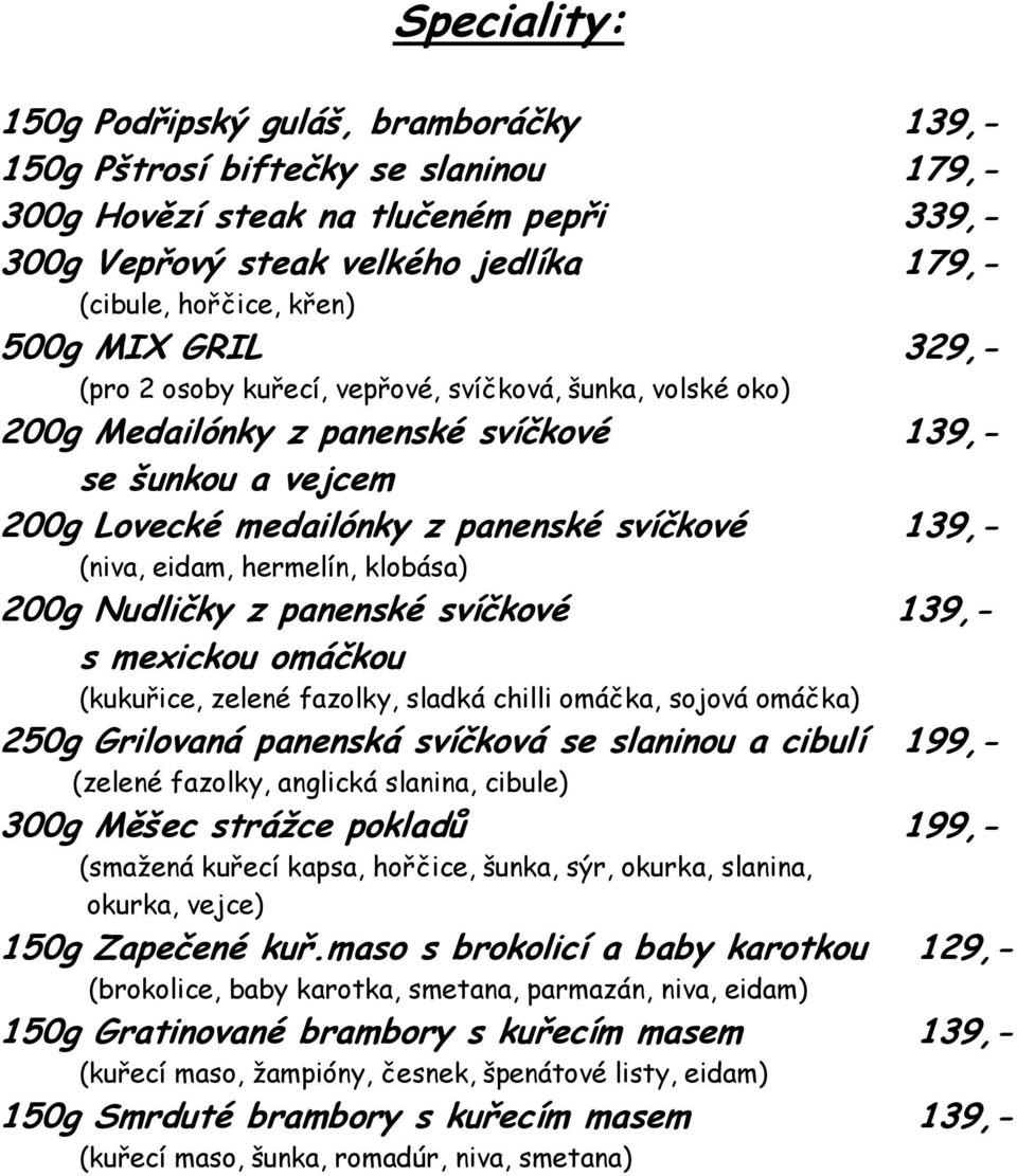 eidam, hermelín, klobása) 200g Nudličky z panenské svíčkové 139,- s mexickou omáčkou (kukuřice, zelené fazolky, sladká chilli omáčka, sojová omáčka) 250g Grilovaná panenská svíčková se slaninou a