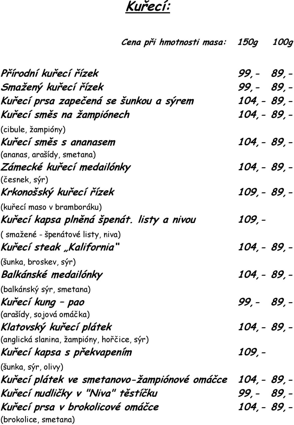 listy a nivou 109,- ( smažené - špenátové listy, niva) Kuřecí steak Kalifornia 104,- 89,- (šunka, broskev, sýr) Balkánské medailónky 104,- 89,- (balkánský sýr, smetana) Kuřecí kung pao 99,- 89,-