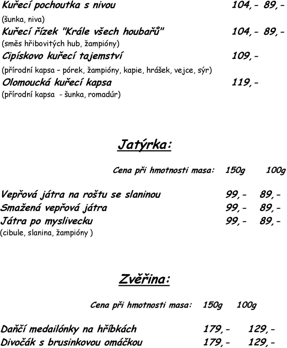 (přírodní kapsa - šunka, romadúr) Jatýrka: Vepřová játra na roštu se slaninou 99,- 89,- Smažená vepřová játra 99,- 89,- Játra po