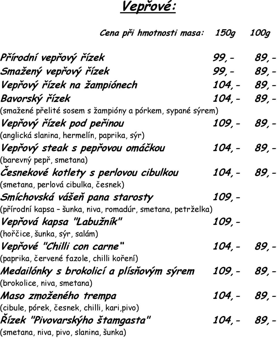 (smetana, perlová cibulka, česnek) Smíchovská vášeň pana starosty 109,- (přírodní kapsa šunka, niva, romadúr, smetana, petrželka) Vepřová kapsa "Labužník" 109,- (hořčice, šunka, sýr, salám) Vepřové