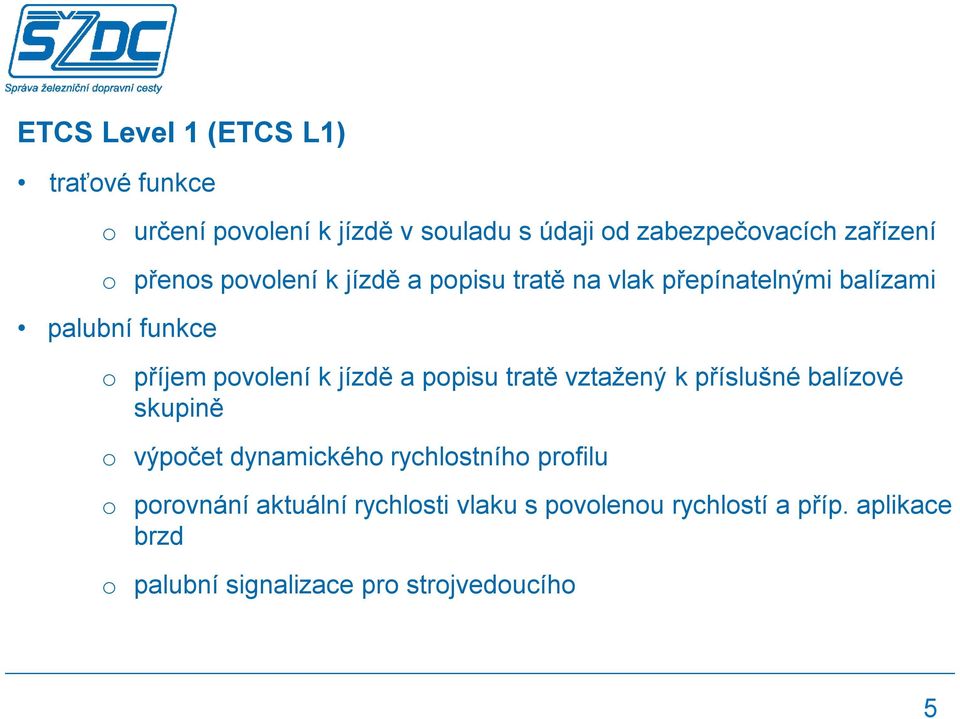 jízdě a popisu tratě vztažený k příslušné balízové skupině o výpočet dynamického rychlostního profilu o