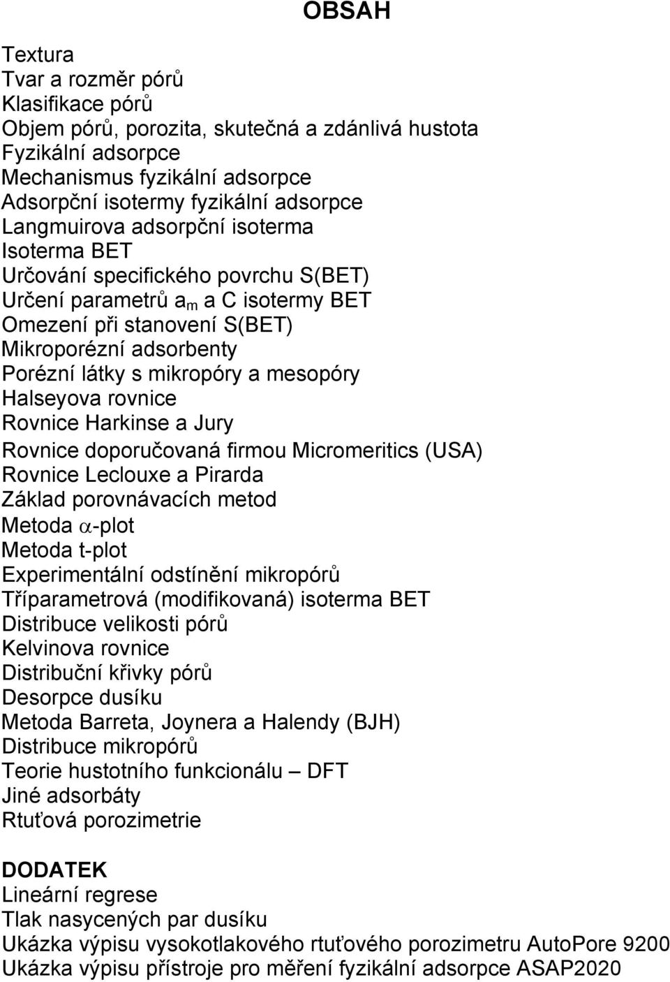 Rovnce Harknse a Jury Rovnce doporučovaná frmou Mcromertcs (USA) Rovnce Lecloue a Prarda Základ porovnávacích metod Metoda α-plot Metoda t-plot Epermentální odstínění mkropórů Tříparametrová