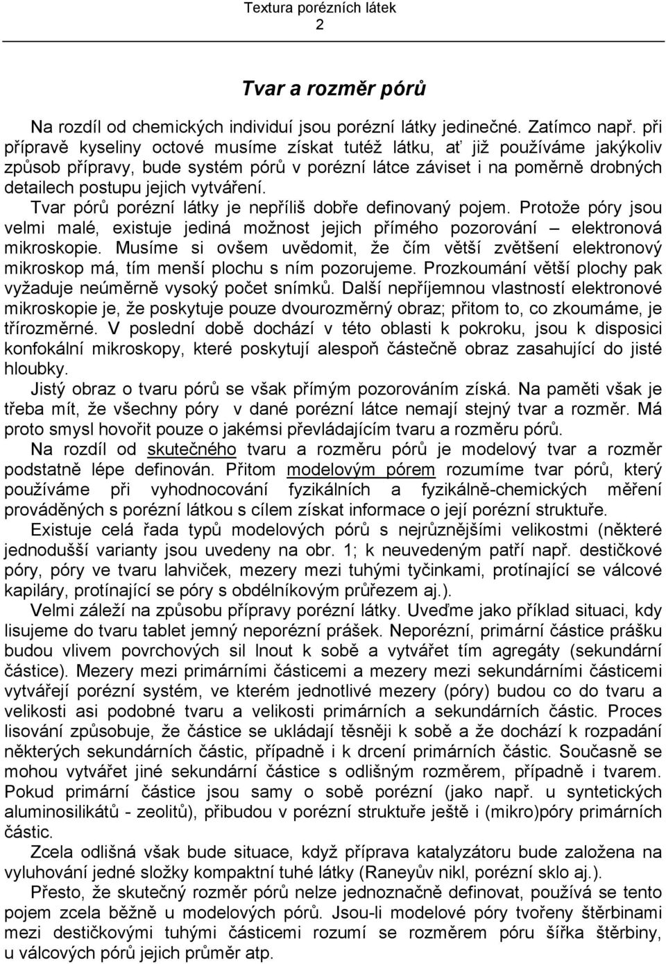 Tvar pórů porézní látky je nepřílš dobře defnovaný pojem. Protože póry jsou velm malé, estuje jedná možnost jejch přímého pozorování elektronová mkroskope.