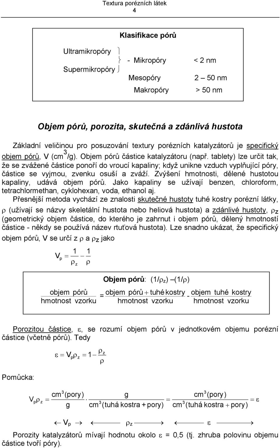 tablety) lze určt tak, že se zvážené částce ponoří do vroucí kapalny; když unkne vzduch vyplňující póry, částce se vyjmou, zvenku osuší a zváží.