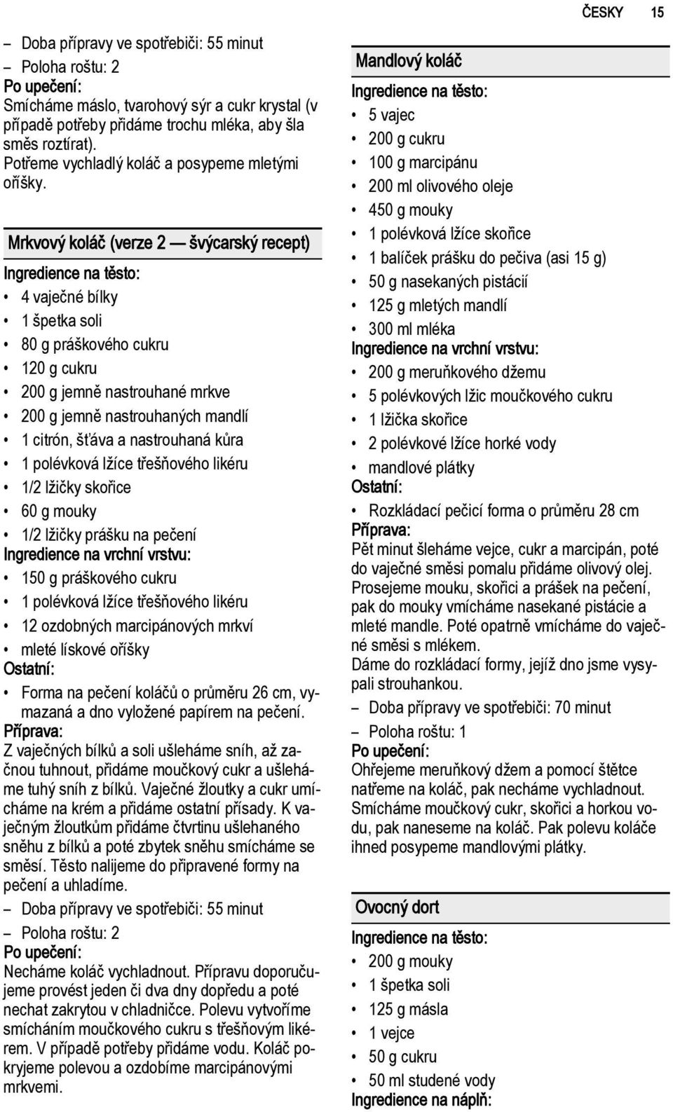 Mrkvový koláč (verze 2 švýcarský recept) 4 vaječné bílky 1 špetka soli 80 g práškového cukru 120 g cukru 200 g jemně nastrouhané mrkve 200 g jemně nastrouhaných mandlí 1 citrón, šťáva a nastrouhaná