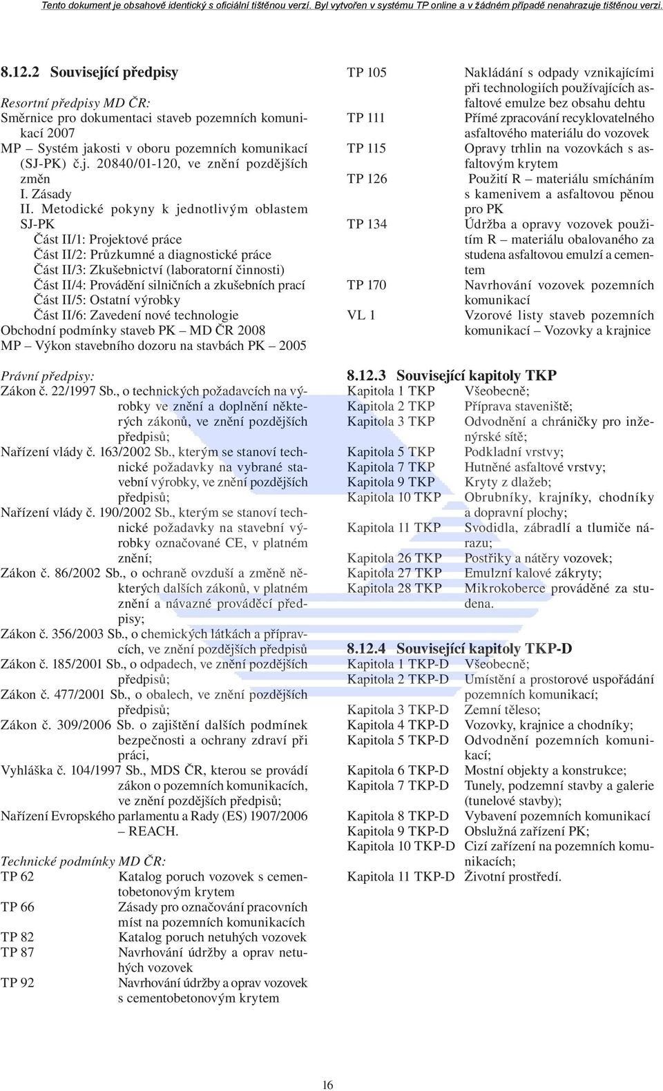 Metodické pokyny k jednotlivým oblastem SJ-PK Část II/1: Projektové práce Část II/2: Průzkumné a diagnostické práce Část II/3: Zkušebnictví (laboratorní činnosti) Část II/4: Provádění silničních a