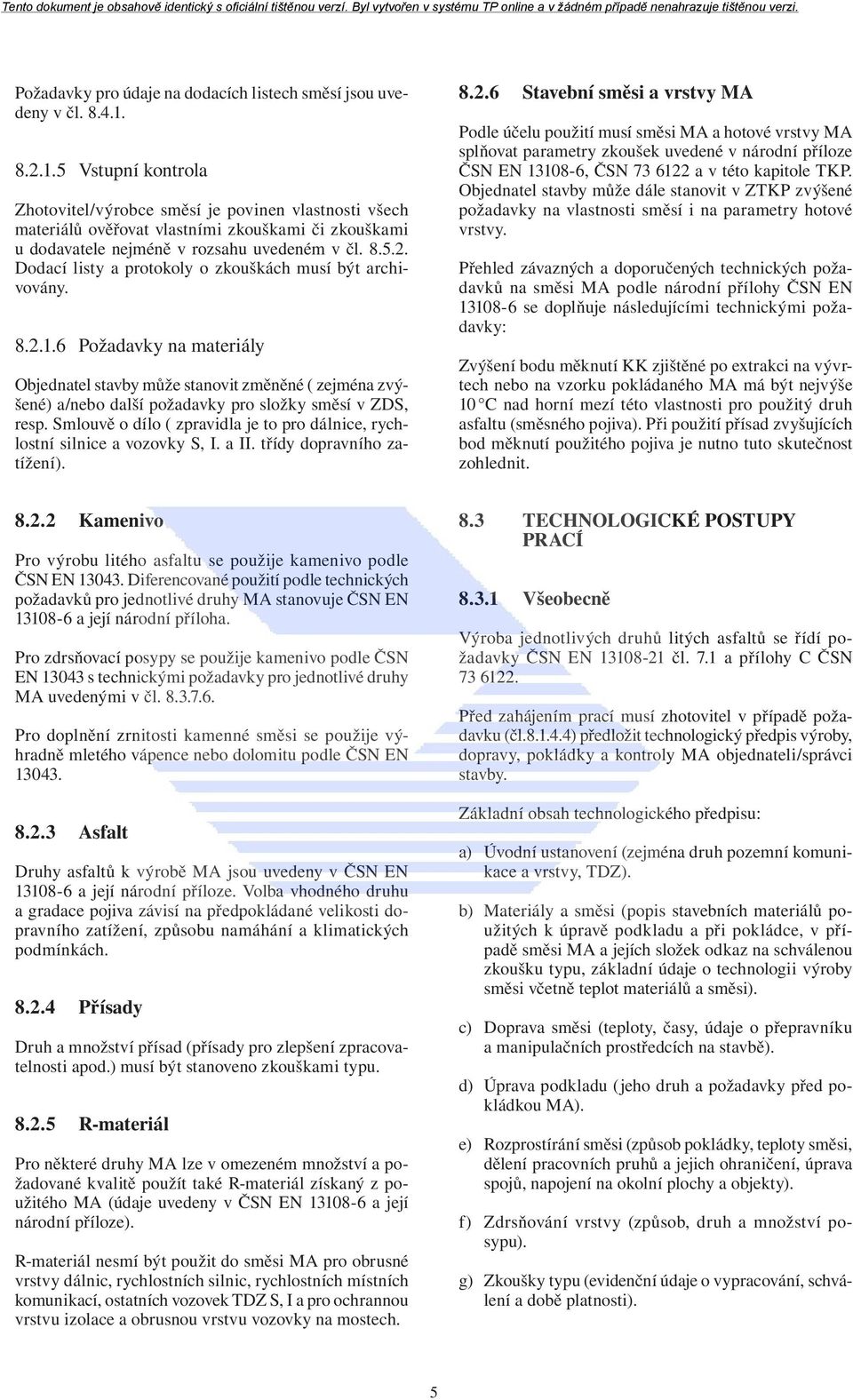 8.2.1.6 Požadavky na materiály Objednatel stavby může stanovit změněné ( zejména zvýšené) a/nebo další požadavky pro složky směsí v ZDS, resp.