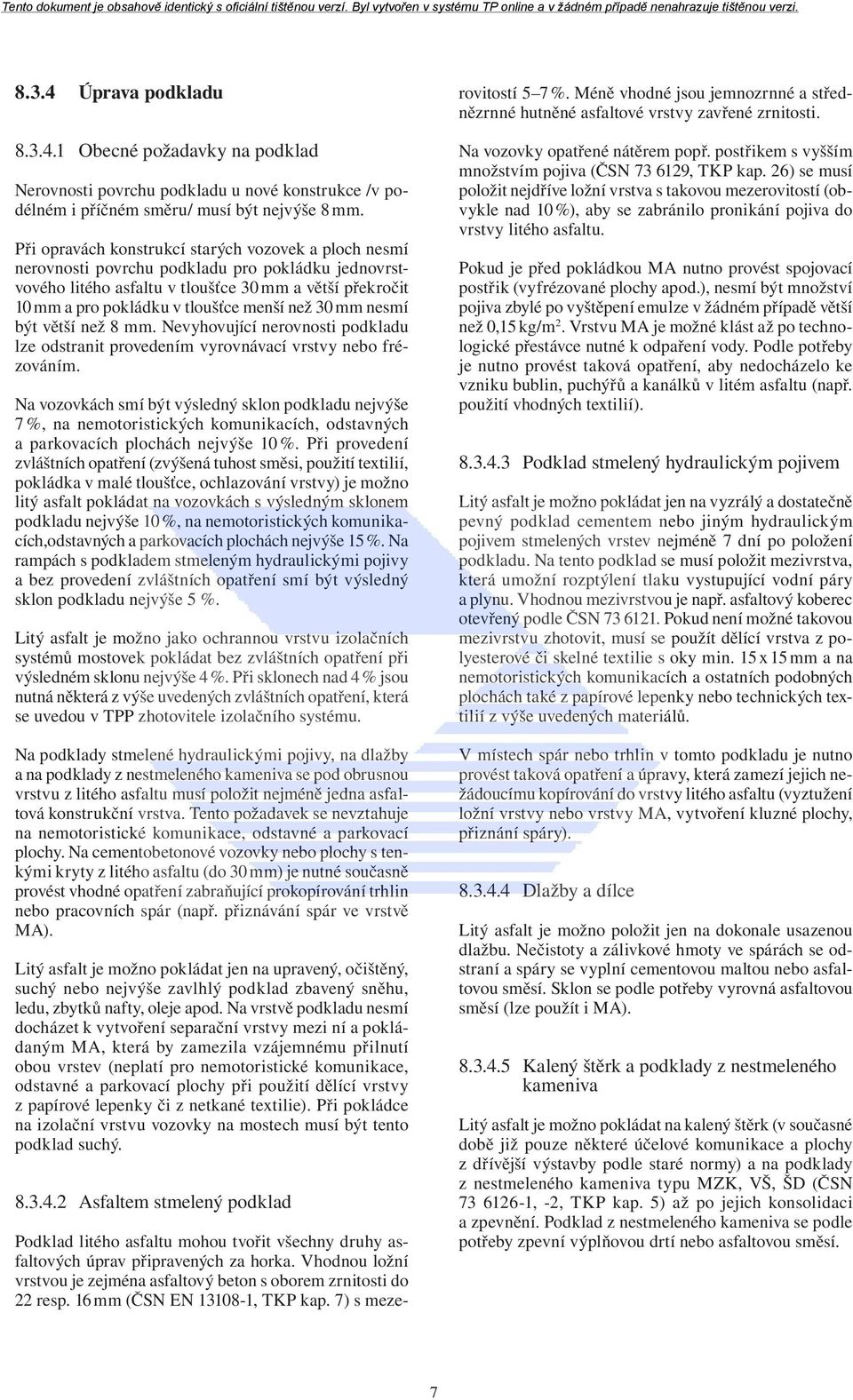 než 30 mm nesmí být větší než 8 mm. Nevyhovující nerovnosti podkladu lze odstranit provedením vyrovnávací vrstvy nebo frézováním.