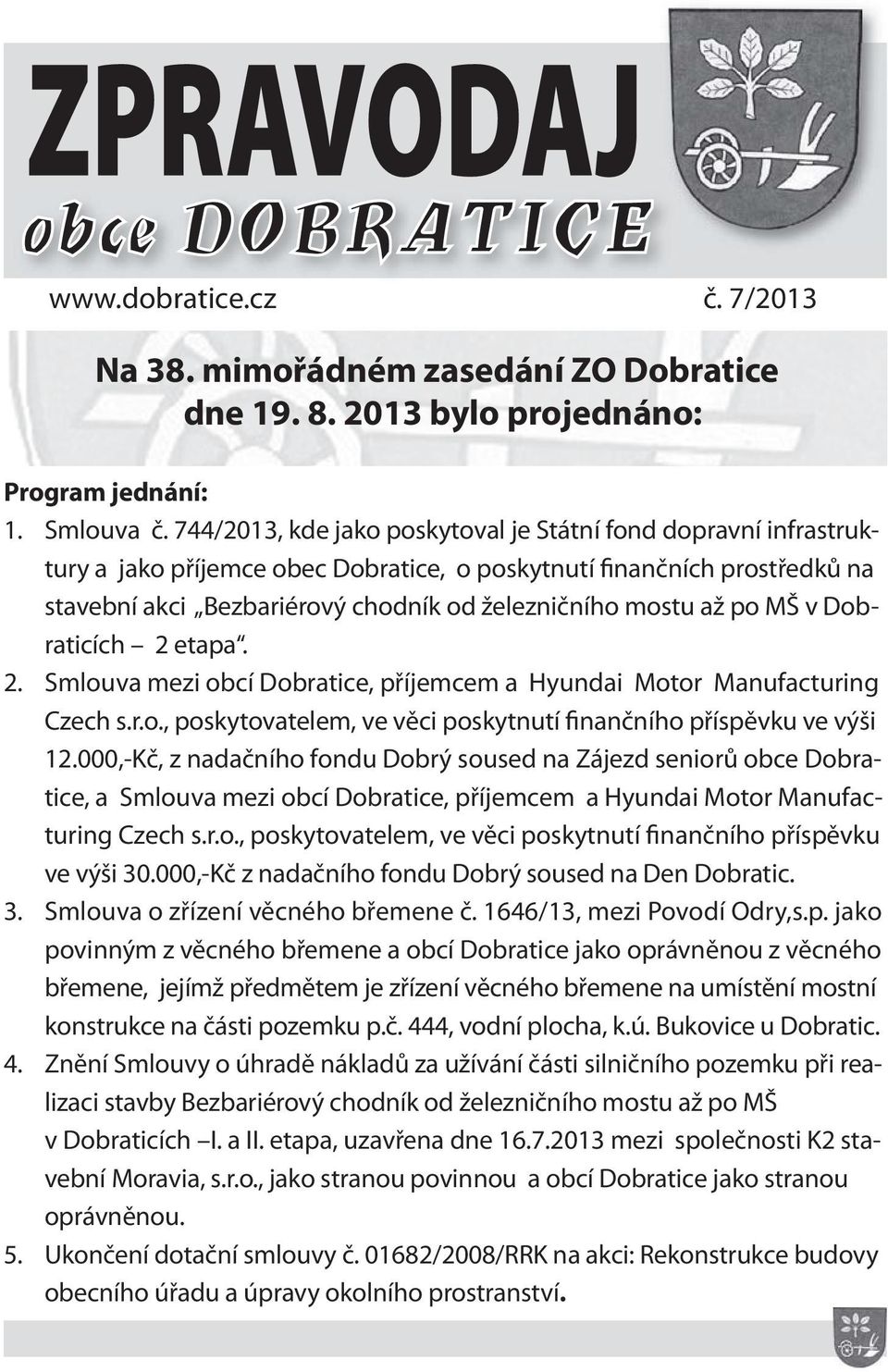 po MŠ v Dobraticích 2 etapa. 2. Smlouva mezi obcí Dobratice, příjemcem a Hyundai Motor Manufacturing Czech s.r.o., poskytovatelem, ve věci poskytnutí finančního příspěvku ve výši 12.