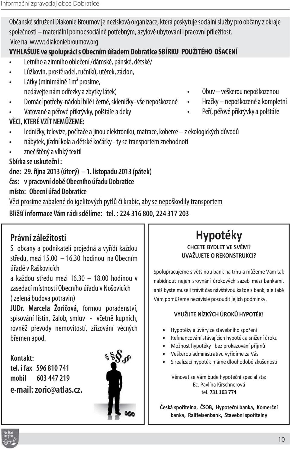 org VYHLAŠUJE ve spolupráci s Obecním úřadem Dobratice SBÍRKU POUŽITÉHO OŠACENÍ Letního a zimního oblečení /dámské, pánské, dětské/ Lůžkovin, prostěradel, ručníků, utěrek, záclon, Látky (minimálně