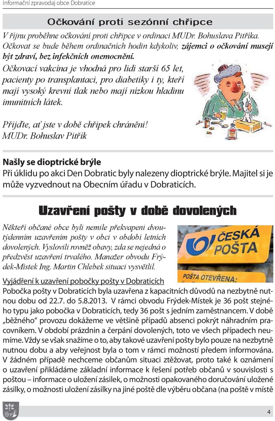 Očkovací vakcína je vhodná pro lidi starší 65 let, pacienty po transplantaci, pro diabetiky i ty, kteří mají vysoký krevní tlak nebo mají nízkou hladinu imunitních látek.
