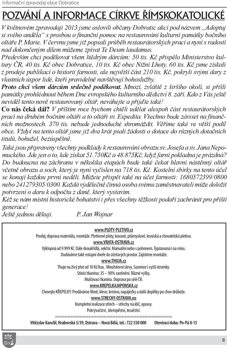 Především chci poděkovat všem štědrým dárcům: 50 tis. Kč přispělo Ministerstvo kultury ČR, 40 tis. Kč obec Dobratice, 10 tis. Kč obec Nižní Lhoty, 60 tis.