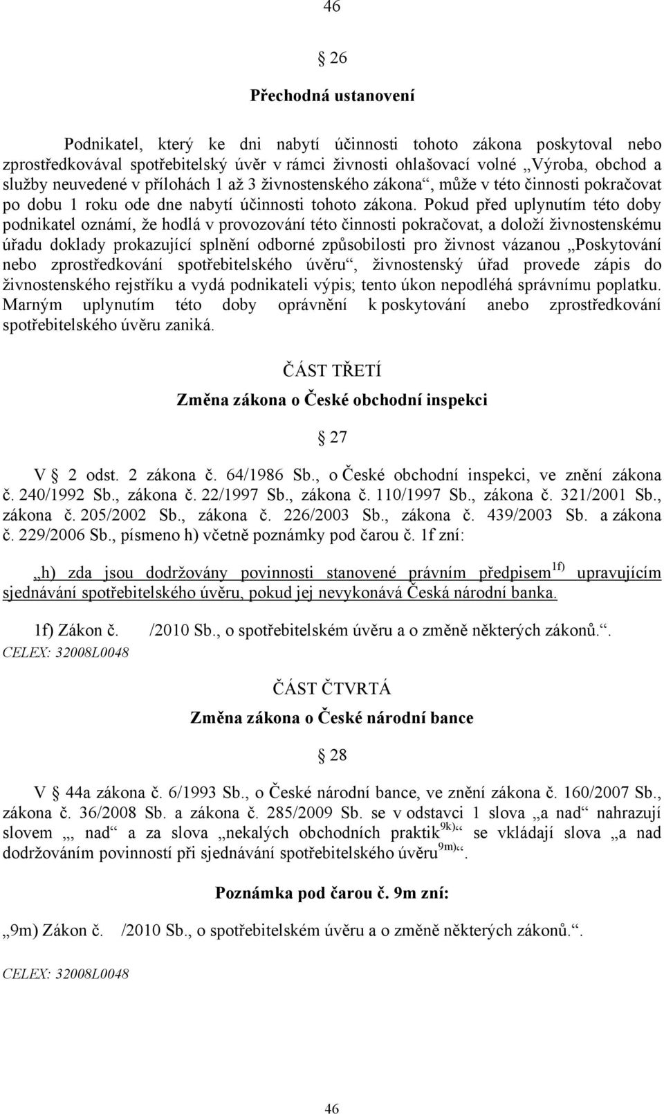 Pokud před uplynutím této doby podnikatel oznámí, že hodlá v provozování této činnosti pokračovat, a doloží živnostenskému úřadu doklady prokazující splnění odborné způsobilosti pro živnost vázanou