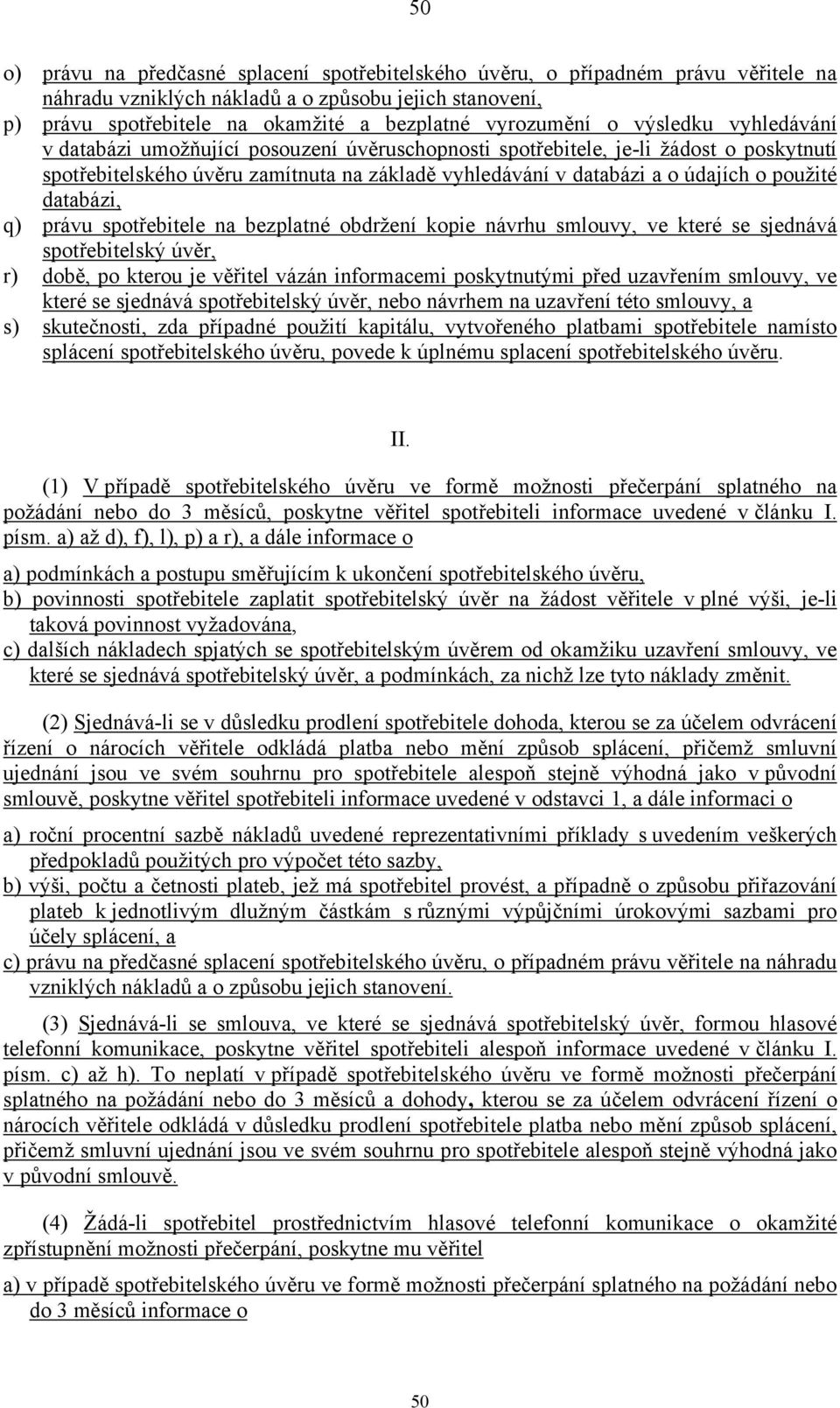 údajích o použité databázi, q) právu spotřebitele na bezplatné obdržení kopie návrhu smlouvy, ve které se sjednává úvěr, r) době, po kterou je věřitel vázán informacemi poskytnutými před uzavřením