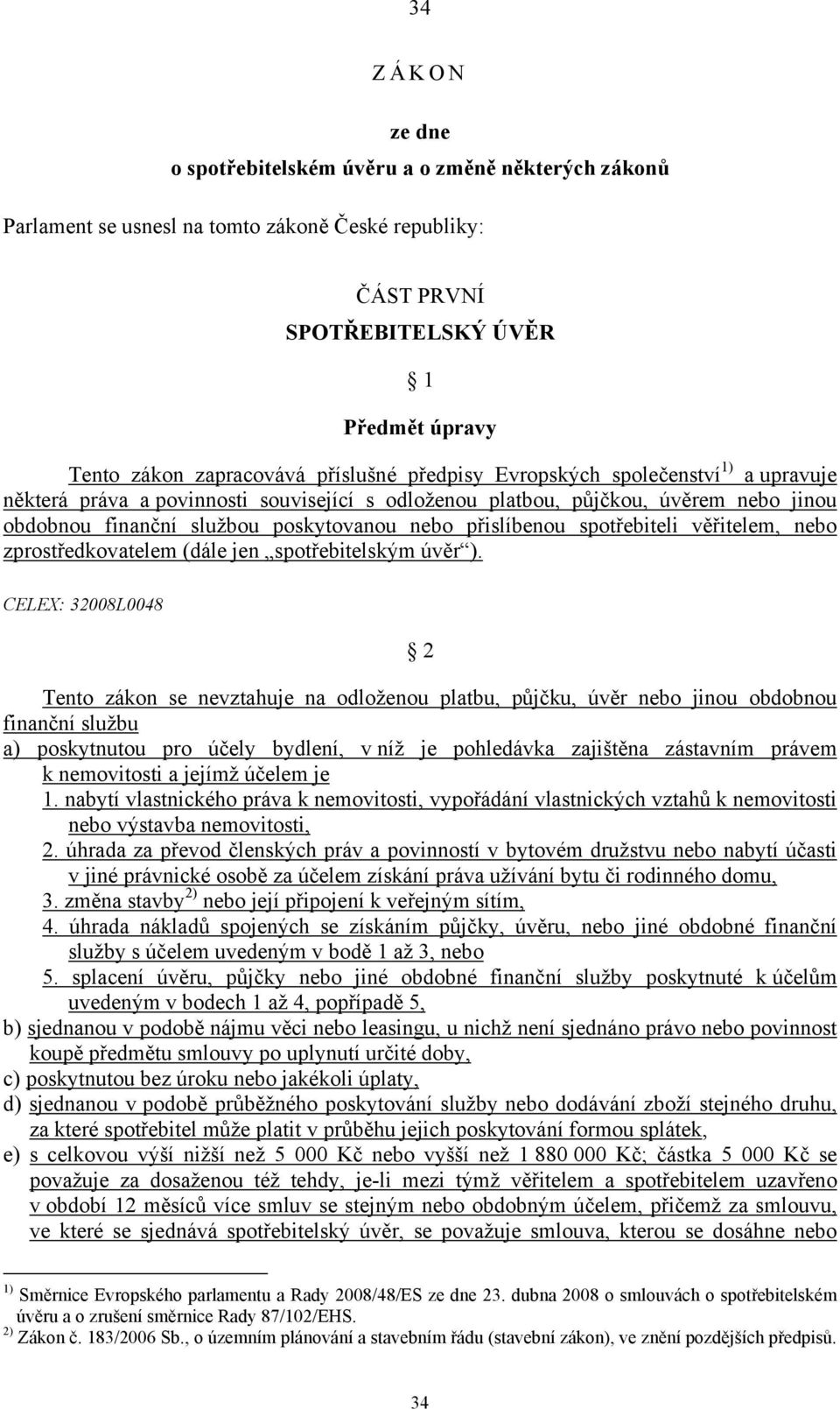 spotřebiteli věřitelem, nebo zprostředkovatelem (dále jen m úvěr ).
