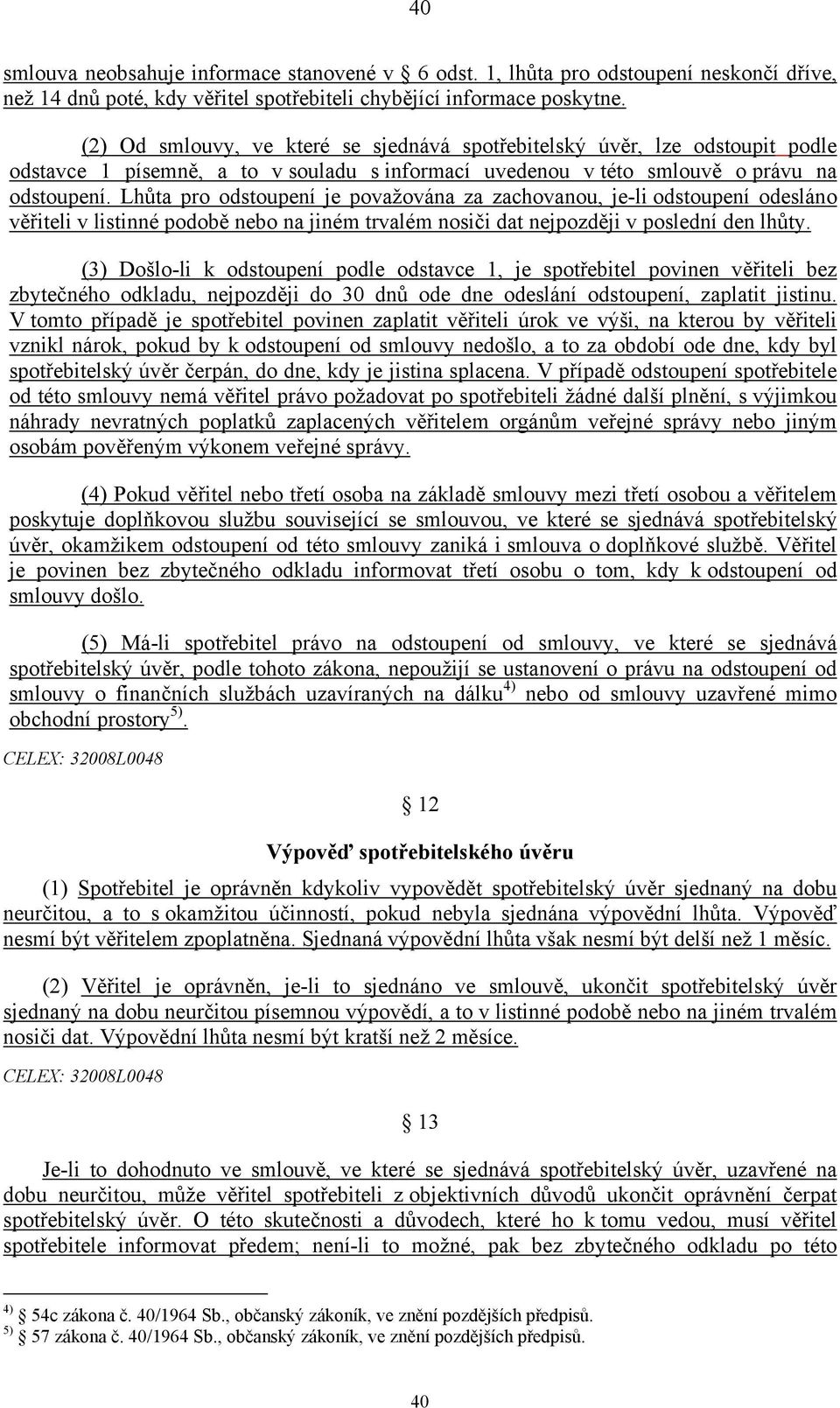 Lhůta pro odstoupení je považována za zachovanou, je-li odstoupení odesláno věřiteli v listinné podobě nebo na jiném trvalém nosiči dat nejpozději v poslední den lhůty.