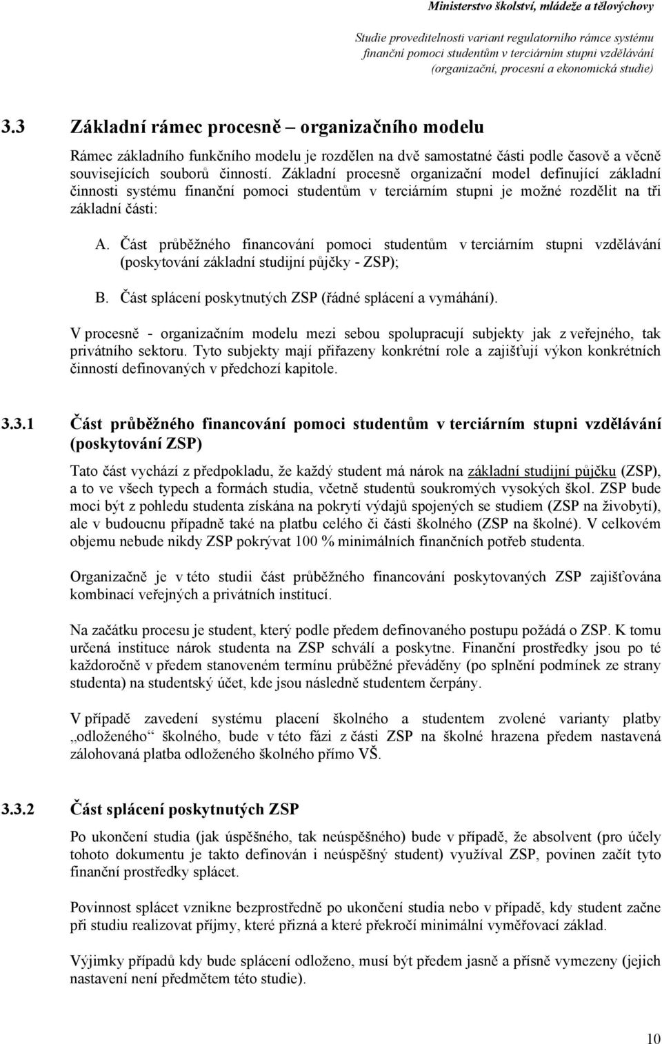 Část průběžnéh financvání pmci studentům v terciárním stupni vzdělávání (pskytvání základní studijní půjčky - ZSP); B. Část splácení pskytnutých ZSP (řádné splácení a vymáhání).