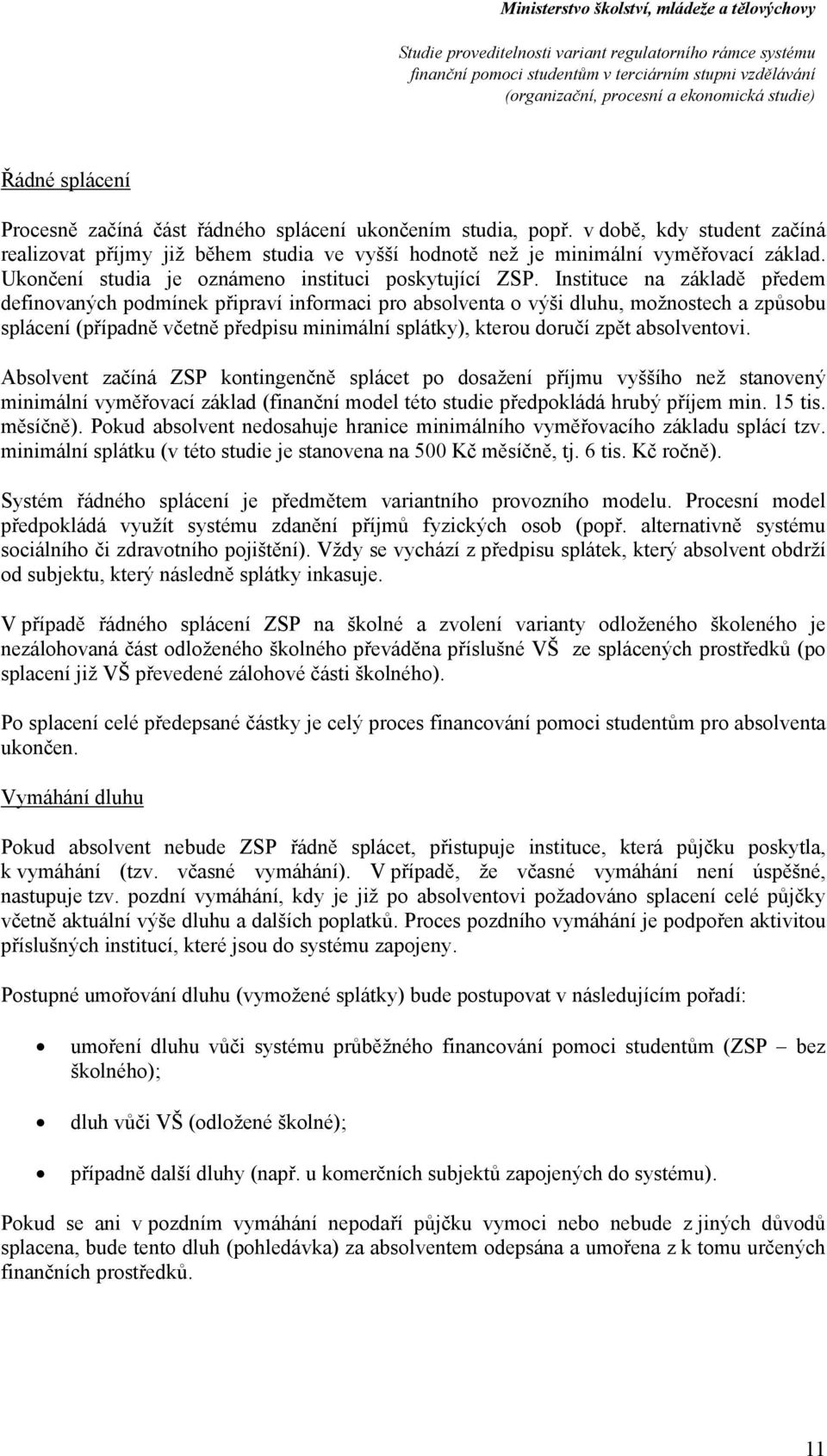 Instituce na základě předem definvaných pdmínek připraví infrmaci pr abslventa výši dluhu, mžnstech a způsbu splácení (případně včetně předpisu minimální splátky), kteru dručí zpět abslventvi.