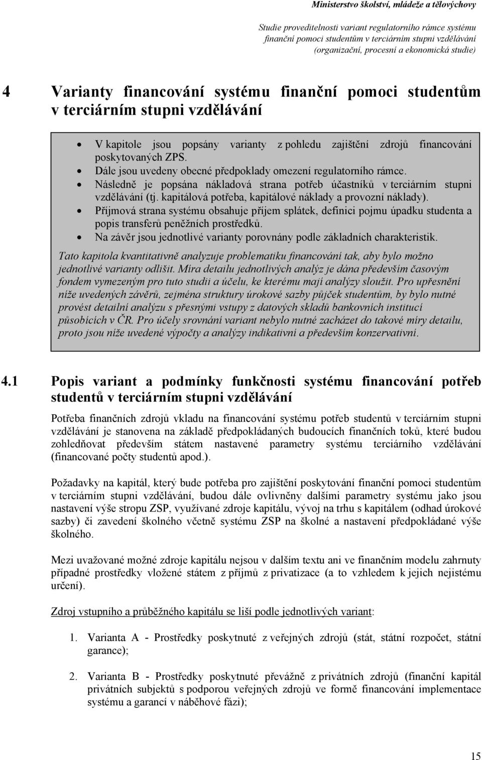 kapitálvá ptřeba, kapitálvé náklady a prvzní náklady). Příjmvá strana systému bsahuje příjem splátek, definici pjmu úpadku studenta a ppis transferů peněžních prstředků.