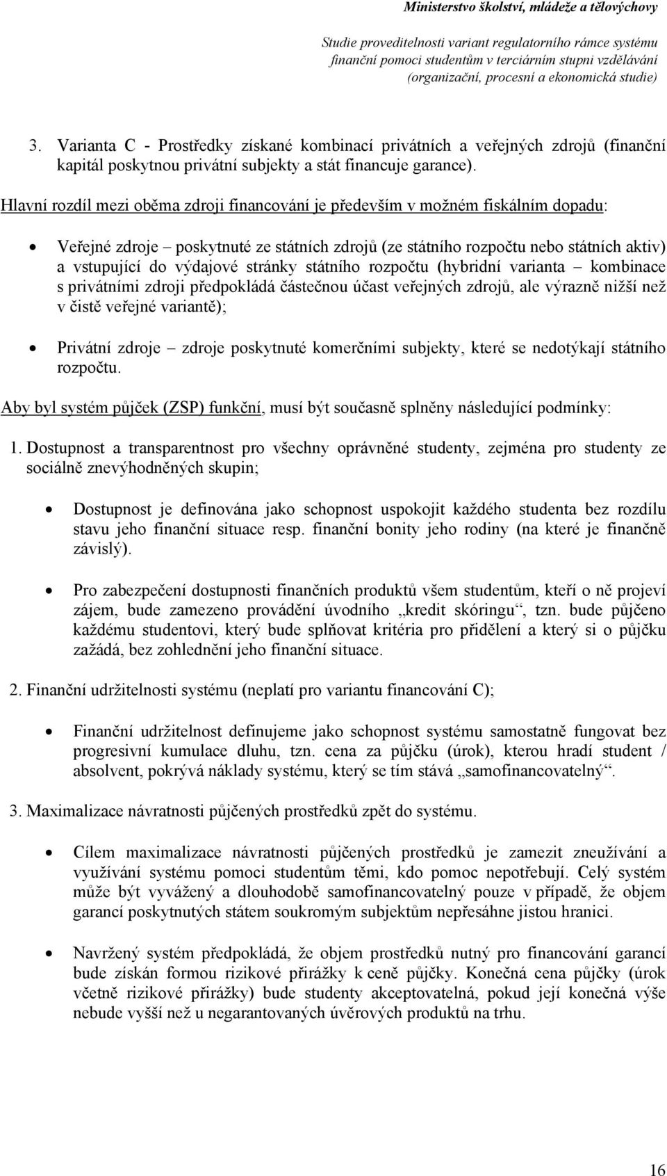 rzpčtu (hybridní varianta kmbinace s privátními zdrji předpkládá částečnu účast veřejných zdrjů, ale výrazně nižší než v čistě veřejné variantě); Privátní zdrje zdrje pskytnuté kmerčními subjekty,